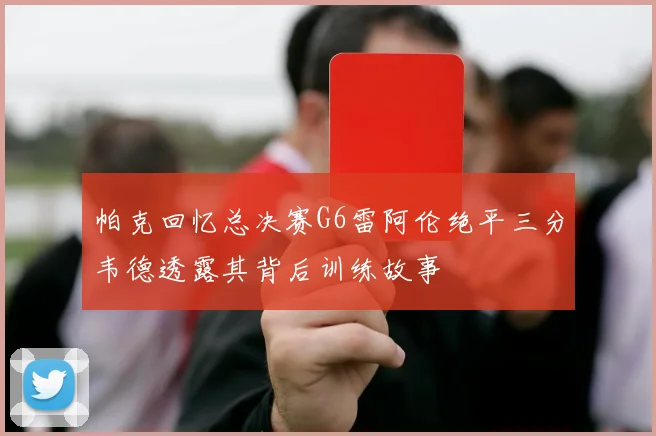 帕克回忆总决赛G6雷阿伦绝平三分韦德透露其背后训练故事